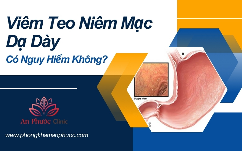 Viêm teo niêm mạc dạ dày có nguy hiểm không? Bác sĩ giải đáp