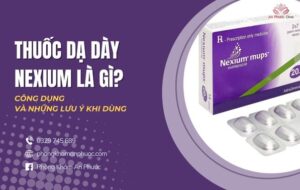 Thuốc dạ dày Nexium là gì Công dụng và những lưu ý khi dùng