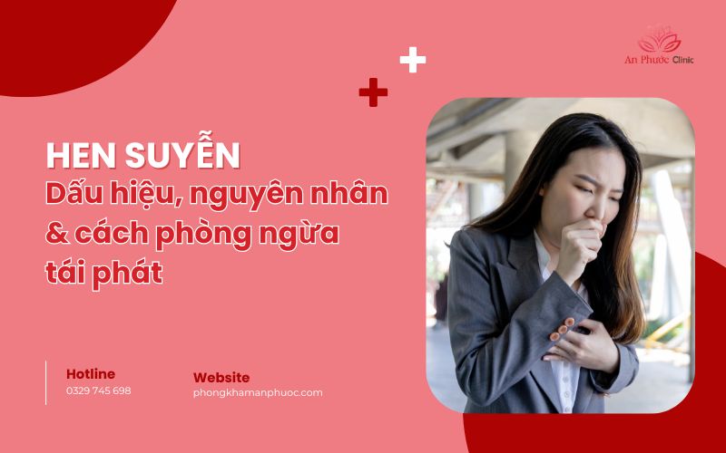 Hen suyễn: Dấu hiệu, nguyên nhân & cách phòng ngừa tái phát
