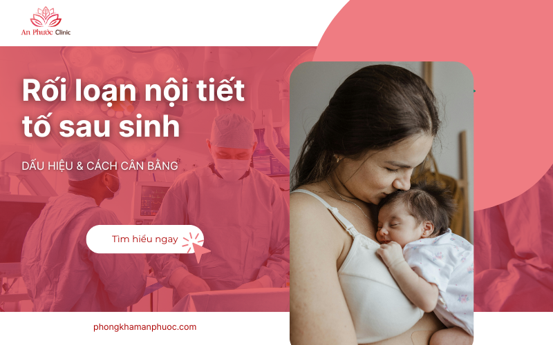 Rối loạn nội tiết tố sau sinh: Dấu hiệu & cách cân bằng