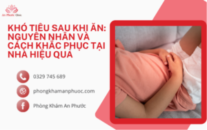 Khó tiêu sau khi ăn: Nguyên nhân và cách khắc phục tại nhà hiệu quả