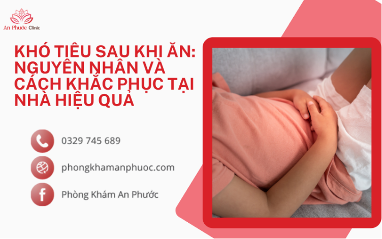 Khó tiêu sau khi ăn: Nguyên nhân và cách khắc phục tại nhà hiệu quả